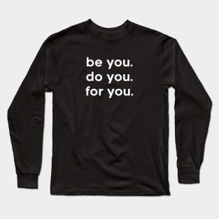 Be You. Do You. For You. Long Sleeve T-Shirt